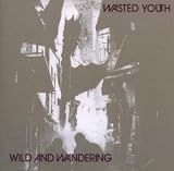 Wasted Youth -  Wild & Wandering