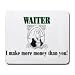 WAITER I make more money than you! Mousepad