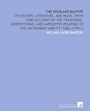 The Highland Bagpipe: Its History, Literature, and Music, With Some Account of the Traditions, Superstitions, and Anecdotes Relating to the Instrument and Its Tunes [1901 ]