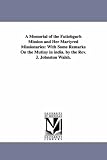 A memorial of the Futtehgurh mission and her martyred missionaries: with some remarks on the mutiny in India. By the Rev. J. Johnston Walsh.