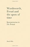 Wordsworth, Freud and the Spots of Time: Interpretation in 'The Prelude'