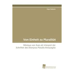 Von Einheit zu Pluralit�t: Nikolaus von Kues als Interpret der Schriften des Dionysius Pseudo-Areopagita