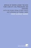 Service of Papers Under the New York Code of Civil Procedure and Statutes: With Decisions From Other States and Appendix of Forms (1890)