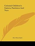 Colonial Childrens Games, Pastimes and Toys