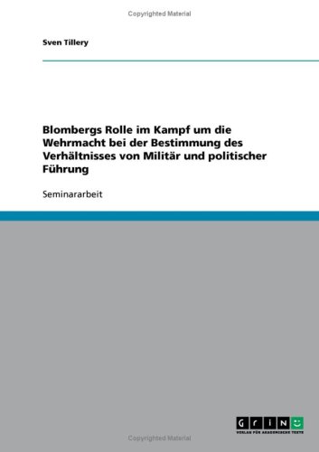 Blombergs Rolle im Kampf um die Wehrmacht bei der Bestimmung des Verh�ltnisses von Milit�r und politischer F�hrung