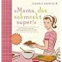 Mama, das schmeckt super!: Die heimlich gesunden Lieblingsgerichte Ihrer Kinder - Wie Sie einen kompletten Blumenkohl servieren, ohne dass es jemand merkt!
