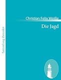 Die Jagd: Eine komische Oper in drey Aufz�gen