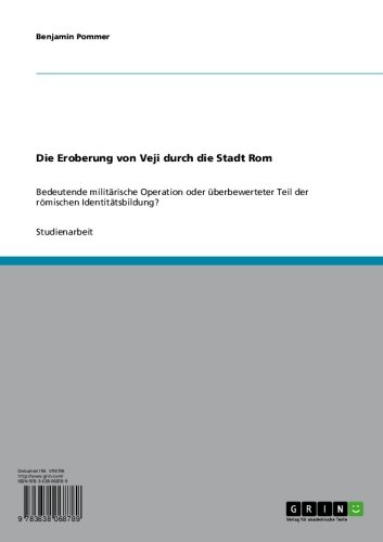 Die Eroberung von Veji durch die Stadt Rom: Bedeutende militärische Operation oder überbewerteter Teil der römischen Identitätsbildung? (German Edition)