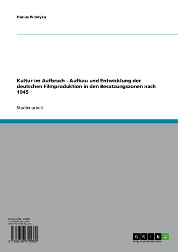 Kultur im Aufbruch - Aufbau und Entwicklung der deutschen Filmproduktion in den Besatzungszonen nach 1945 (German Edition)