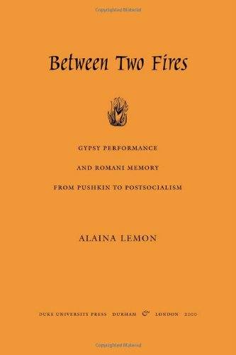 Between Two Fires: Gypsy Performance and Romani Memory from Pushkin to Post-Socialism