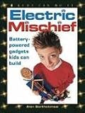 Electric Mischief: Battery-Powered Gadgets Kids Can Build (Kids Can Do It)