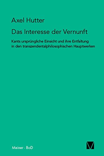 Das Interesse der Vernunft: Kants ursprüngliche Einsicht und ihre Entfaltung in den transzendentalphilosophischen Hauptwerken (Kant-Forschungen 14) (German Edition)
