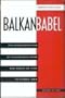 Balkan Babel: The Disintegration Of Yugoslavia From The Death Of Tito To Ethnic War, Second Edition
