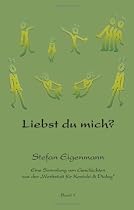 Liebst du mich?: Eine Sammlung von Geschichten aus der "Werkstatt für Kontakt und Dialog"