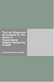 The Lost Gospel and Its Contents Or, The Author of Supernatural Religion Refuted by Himself