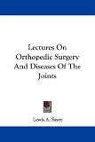 Lectures on Orthopedic Surgery and Diseases of the Joints