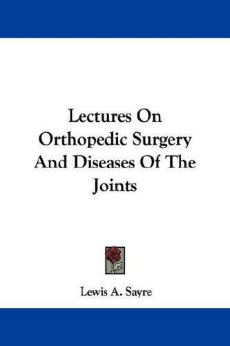 Lectures on Orthopedic Surgery and Diseases of the Joints