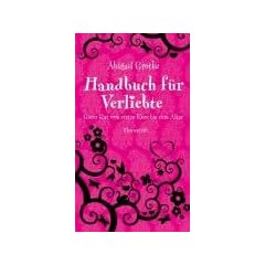 Handbuch f�r Verliebte: Guter Rat vom ersten Kuss bis zum Altar