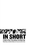 In Short: A Guide to Short Film-Making in the Digital Age (BFI Modern Classics)
