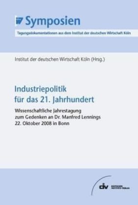 Produkt-Bild: Industriepolitik f&uuml;r das 21. Jahrhundert: Wissenschaftliche Jahrestagung zum Gedenken an Dr. Manfred Lennings 22. Oktober 2008 in Bonn