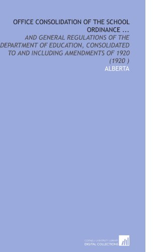 Office Consolidation of the School Ordinance ...: And General Regulations of the Department of Education, Consolidated to and Including Amendments of 1920 (1920 )