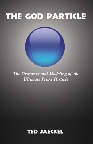 The God Particle: The Discovery and Modeling of the Ultimate Prime Particle