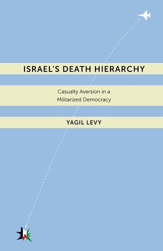 Israel's Death Hierarchy: Casualty Aversion in a Militarized Democracy (Warfare and Culture)