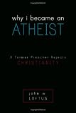 Why I Became an Atheist: A Former Preacher Rejects Christianity