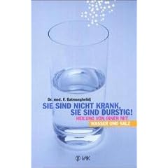 Sie sind nicht krank, Sie sind durstig : Heilung von innen mit Wasser und Salz,