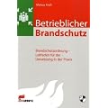 Betrieblicher Brandschutz: Brandschutzordnung - Leitfaden f�r die Umsetzung in der Praxis