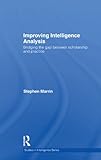 Improving intelligence analysis : bridging the gap between scholarship and practice