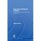 Improving Intelligence Analysis: Bridging the gap between scholarship and practice (Studies in Intelligence)