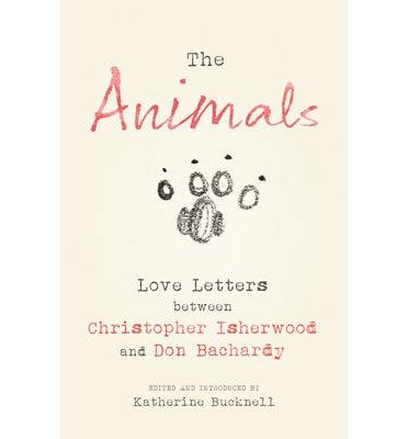 [(The Animals: Love Letters Between Christopher Isherwood and Don Bachardy)] [Author: Christopher Isherwood] published on (September, 2013)