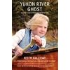 Yukon River Ghost: A Girl�s Ghost Town Adventure