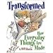 Transformed: How Everyday Things Are Made