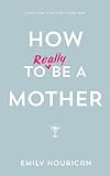 How to really be a mother