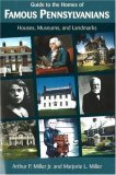 Guide to the Homes of Famous Pennsylvanians: Houses, Museums, and Landmarks