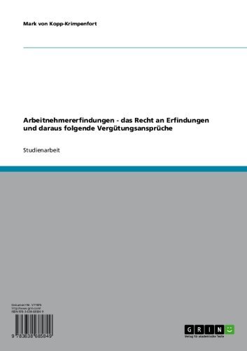 Arbeitnehmererfindungen - das Recht an Erfindungen und daraus folgende Vergütungsansprüche (German Edition)