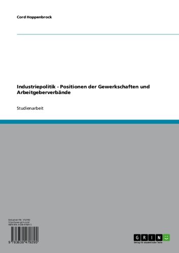 Industriepolitik - Positionen der Gewerkschaften und Arbeitgeberverbände (German Edition)