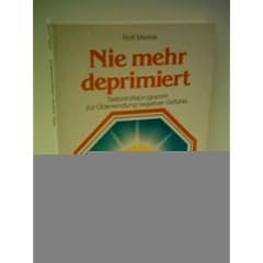 Rolf Merkle: Nie mehr deprimiert - Selbsthilfeprogramm zur �berwindung negativer Gef�hle