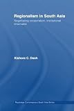 Regionalism in South Asia : negotiating cooperation, institutional structures