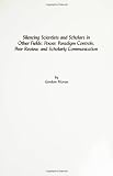 Silencing Scientists and Scholars in Other Fields: Power, Paradigm Controls, Peer Review, and Scholarly Communication (Contemporary Studies in Information Management, Policy, and Services)