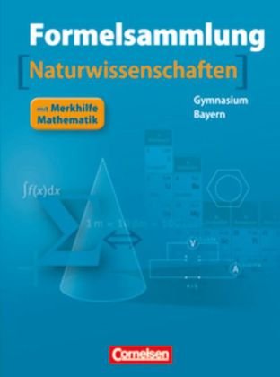 Cornelsen Verlag Formelsammlungen Sekundarstufe I und II - Bayern: 8.-12. Jahrgangsstufe - Mathematik - Naturwissenschaften: Formelsammlung mit Me ...