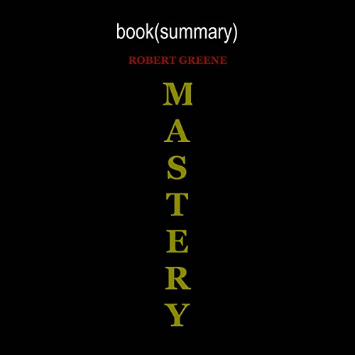 Summary of Mastery, by Robert Greene | Book Summary Includes Analysis