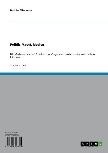 Politik, Macht, Medien: Die Medienlandschaft Russlands im Vergleich zu anderen demokratischen Ländern (German Edition)