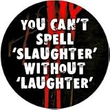 You Can't Spell SLAUGHTER without LAUGHTER Pinback Button 1.25" Pin / Badge SERIAL KILLER Goth You Can't Spell SLAUGHTER without LAUGHTER Pinback Button 1.25" Pin / Badge SERIAL KILLER Goth