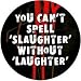 You Can't Spell SLAUGHTER without LAUGHTER Pinback Button 1.25" Pin / Badge SERIAL KILLER Goth