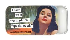 I have what one might call "special needs" coconut coquette Lip Balm