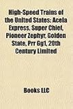 High-Speed Trains of the United States: Acela Express, Super Chief, Pioneer Zephyr, Golden State, Prr Gg1, 20th Century Limited-