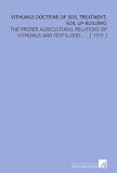 Vithumus Doctrine of Soil Treatment, Soil Up-Building: The Proper Agricultural Relations of Vithumus and Fertilizers ... [ 1915 ]